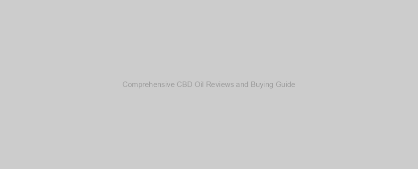 Comprehensive CBD Oil Reviews and Buying Guide
